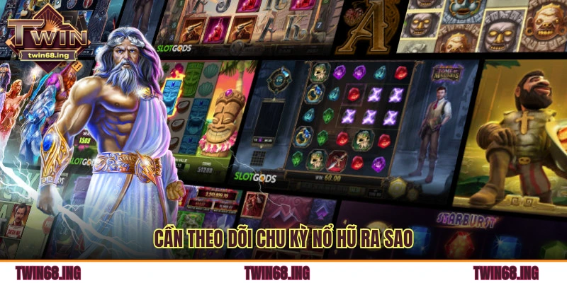 Cần theo dõi chu kỳ nổ hũ ra sao