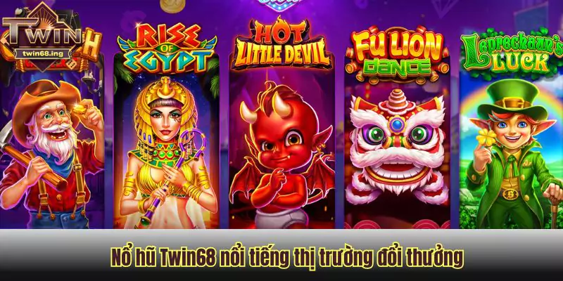 Nổ hũ Twin68 nổi tiếng thị trường đổi thưởng