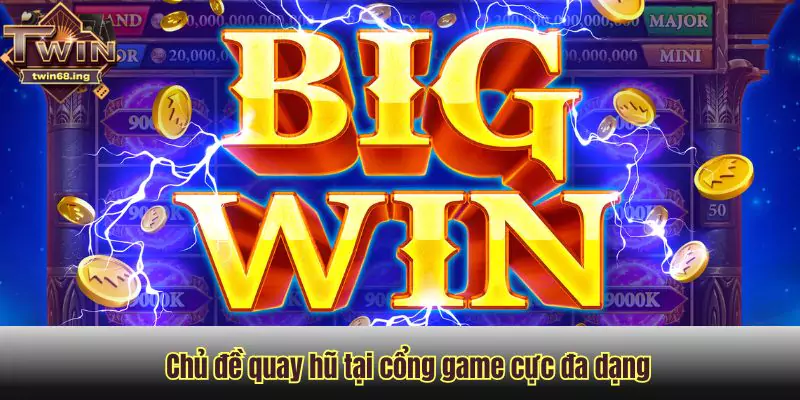 Chủ đề quay hũ tại cổng game cực đa dạng